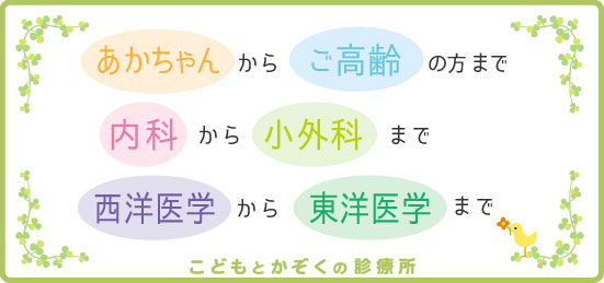 あかちゃんからご高齢の方まで。内科から小外科まで。西洋医学から東洋医学まで